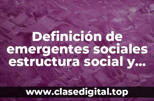 Definición de emergentes sociales estructura social y conductas colectivas