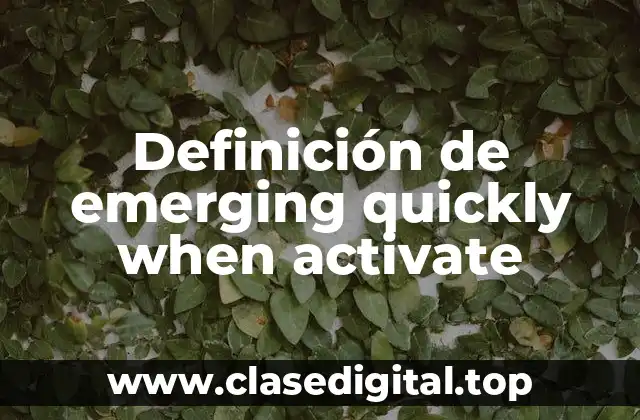 Definición de emerging quickly when activate