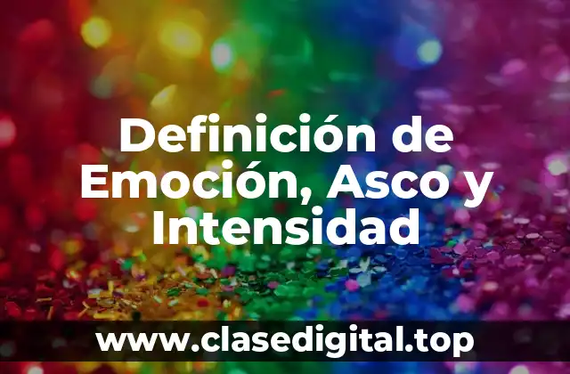 Definición de Emoción, Asco y Intensidad