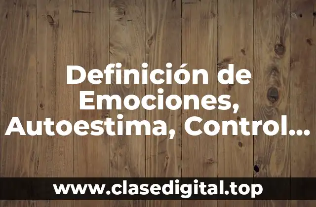 Definición de Emociones, Autoestima, Control de Emociones
