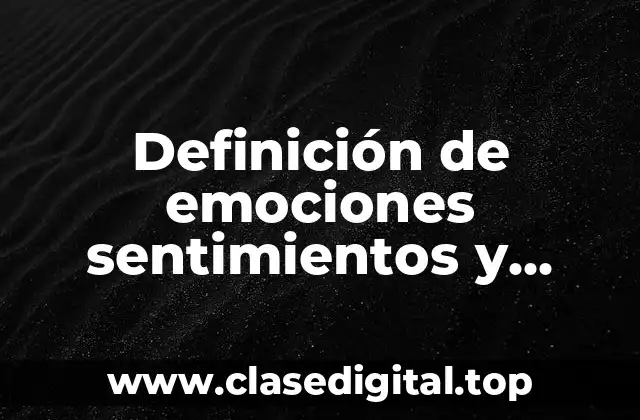 Definición de emociones sentimientos y pasiones