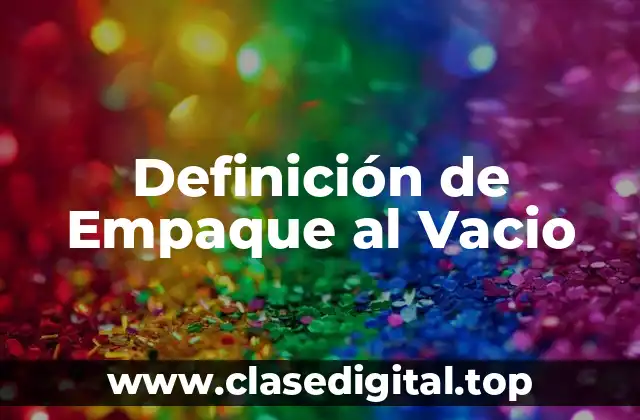 Definición de Empaque al Vacio