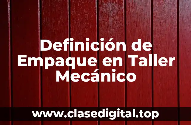 Definición de Empaque en Taller Mecánico