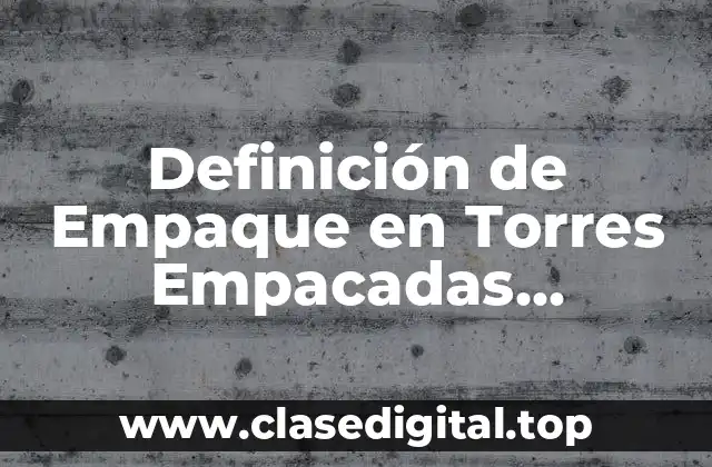 Definición de Empaque en Torres Empacadas Transferencia de Masa