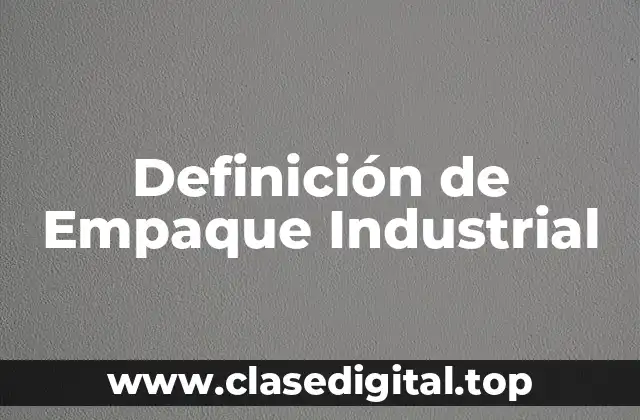 Definición de Empaque Industrial
