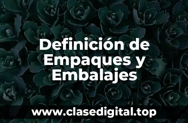 Definición de Empaques y Embalajes