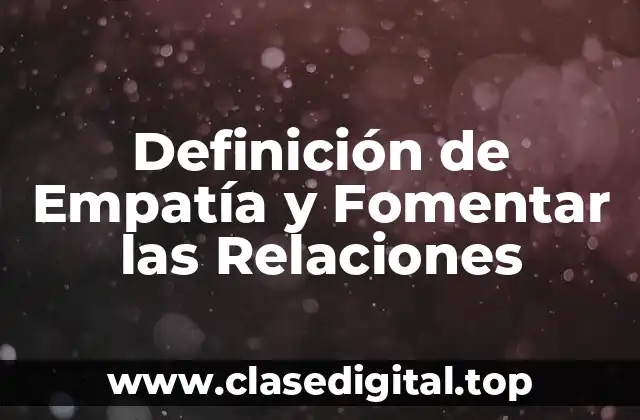 Definición de Empatía y Fomentar las Relaciones