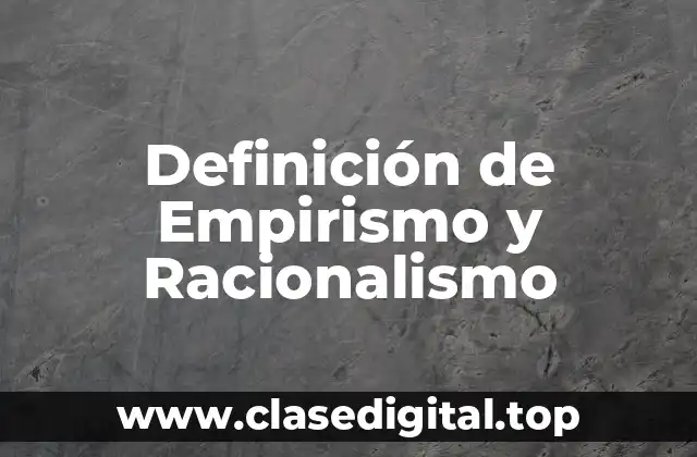 Definición de Empirismo y Racionalismo