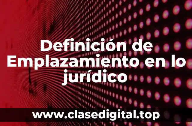 Definición de Emplazamiento en lo jurídico