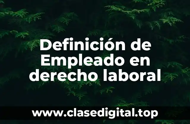 Definición de Empleado en derecho laboral