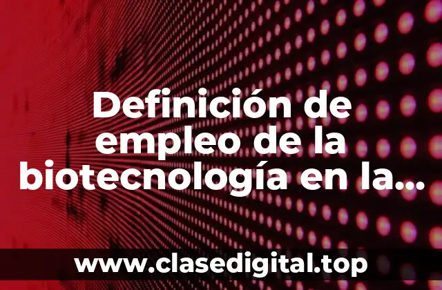 Definición de empleo de la biotecnología en la época antigua