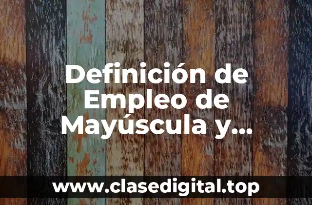 Definición de Empleo de Mayúscula y Minúscula
