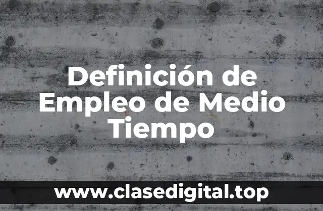 Definición de Empleo de Medio Tiempo
