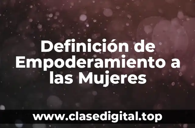 Definición de Empoderamiento a las Mujeres