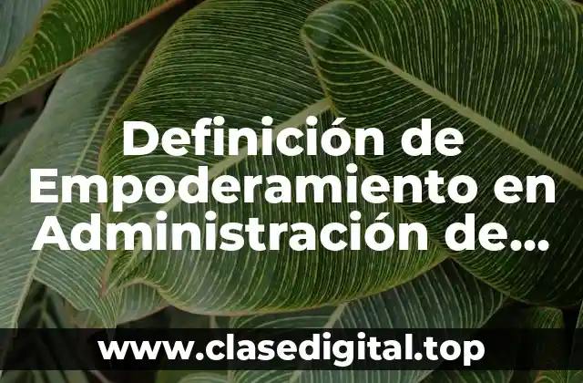 Definición de Empoderamiento en Administración de Herramientas