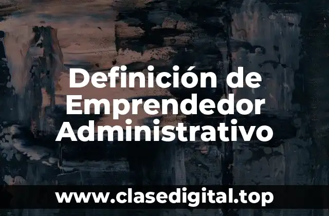 Definición de Emprendedor Administrativo