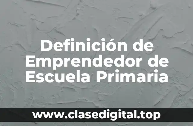 Definición de Emprendedor de Escuela Primaria