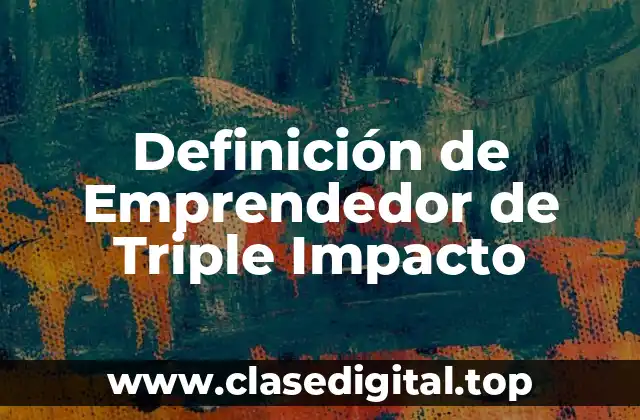 Definición de Emprendedor de Triple Impacto