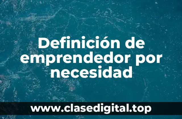 Definición de emprendedor por necesidad