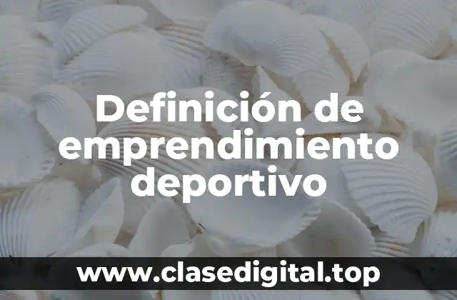 📗 Definición técnica de emprendimiento deportivo