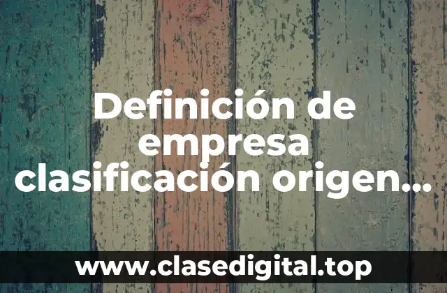 Definición de empresa clasificación origen del capital