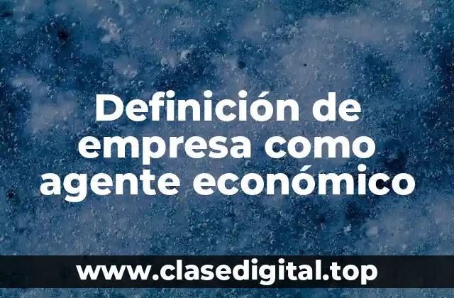 Definición de empresa como agente económico