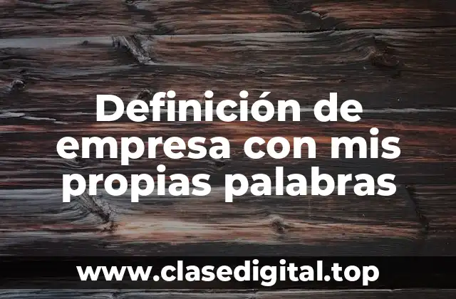 Definición de empresa con mis propias palabras