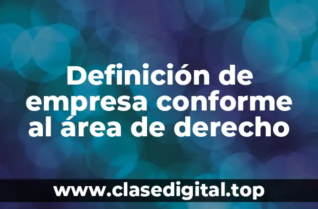 Definición de empresa conforme al área de derecho