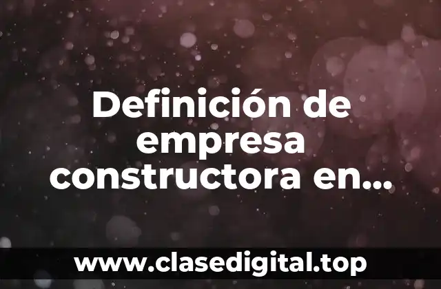 Definición de empresa constructora en economía