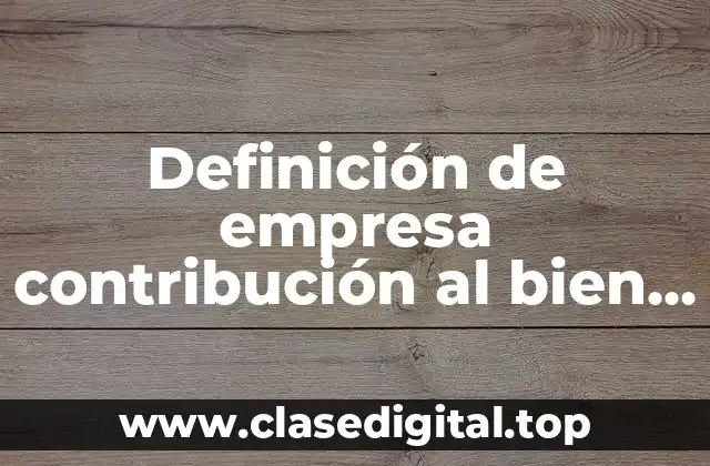 Definición de empresa contribución al bien común