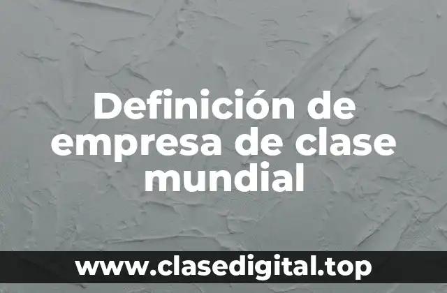 Definición de empresa de clase mundial