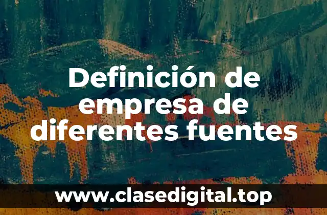 Definición de empresa de diferentes fuentes