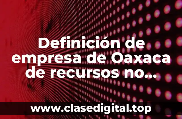 Definición de empresa de Oaxaca de recursos no renovables