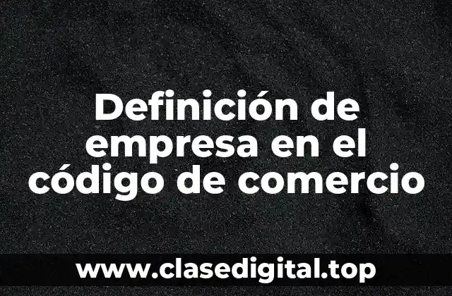 Definición de empresa en el código de comercio