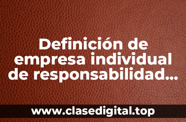 📗 Definición técnica de empresa individual de responsabilidad limitada