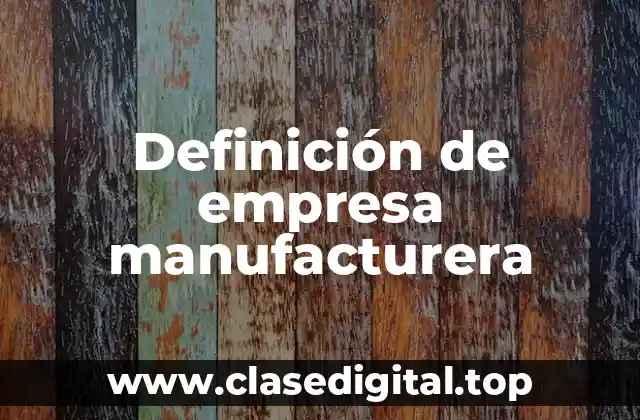 Definición de empresa manufacturera