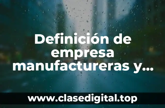 Definición de empresa manufactureras y producto o servicio