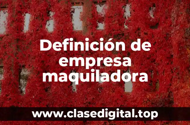 Definición de empresa maquiladora