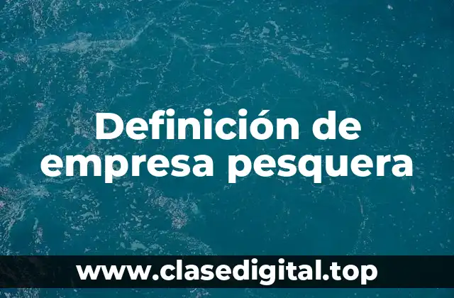 Definición de empresa pesquera