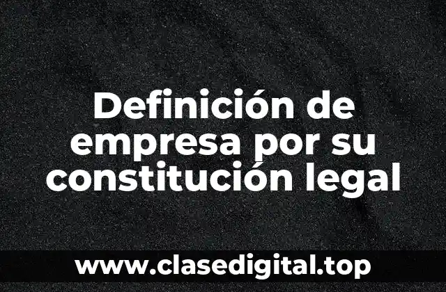 Definición de empresa por su constitución legal