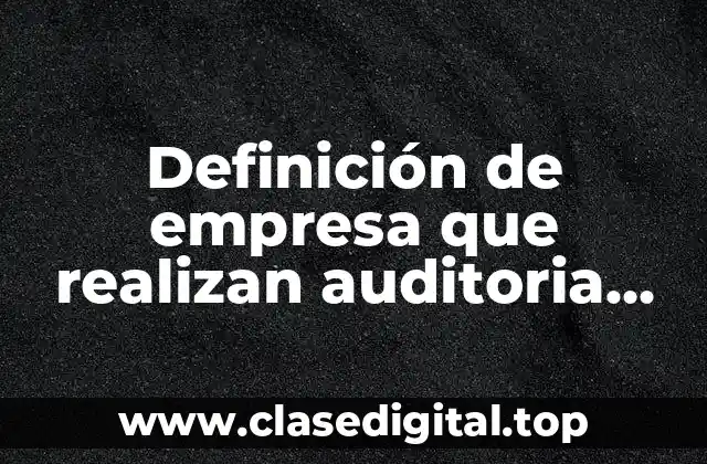 Definición de empresa que realizan auditoria sistemas de gestión