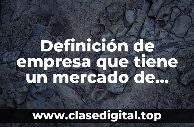 Definición de empresa que tiene un mercado de monopolio