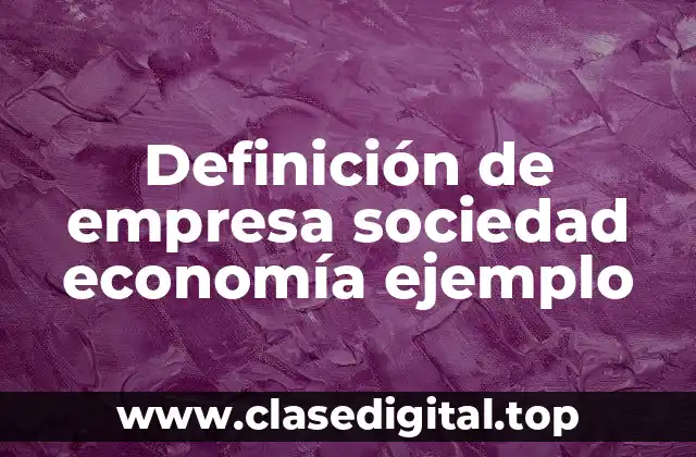 Definición de empresa sociedad economía ejemplo