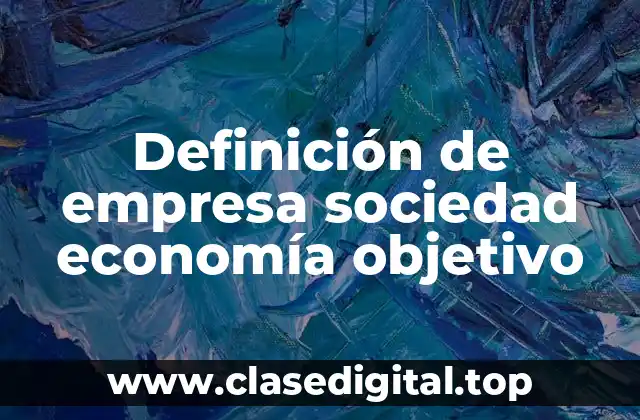 Definición de empresa sociedad economía objetivo