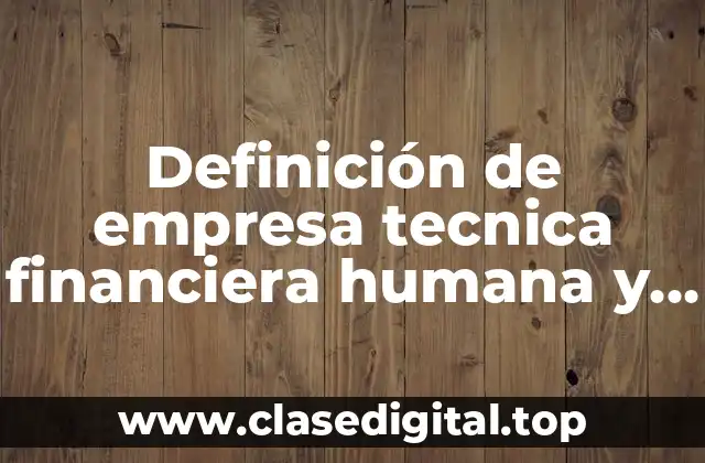 Definición de empresa tecnica financiera humana y materiales