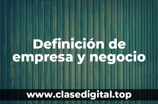 Definición de empresa y negocio