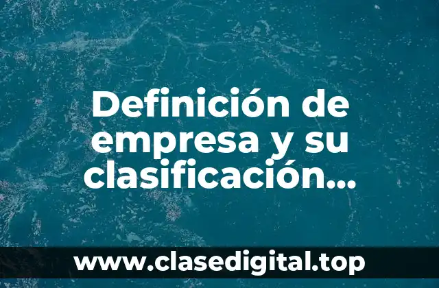 Definición de empresa y su clasificación administrativa