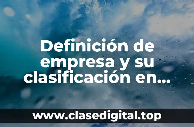 Definición de empresa y su clasificación en México