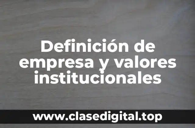 Definición de empresa y valores institucionales