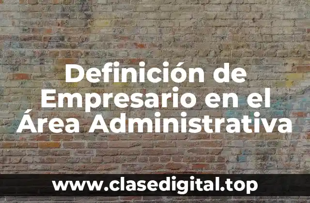 Definición de Empresario en el Área Administrativa